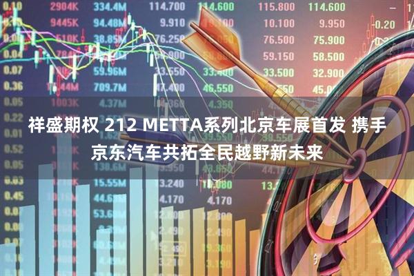 祥盛期权 212 METTA系列北京车展首发 携手京东汽车共拓全民越野新未来